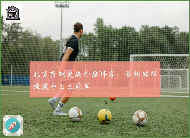 北京首钢更换外援阵容，签约超级强援冲击总冠军